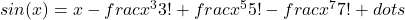  sin(x) = x - frac{x^3}{3!} + frac{x^5}{5!} - frac{x^7}{7!} + dots 