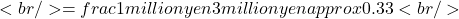 <br/> = frac{1 million yen}{3 million yen} approx 0.33<br/> 